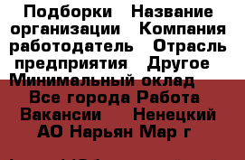 Подборки › Название организации ­ Компания-работодатель › Отрасль предприятия ­ Другое › Минимальный оклад ­ 1 - Все города Работа » Вакансии   . Ненецкий АО,Нарьян-Мар г.